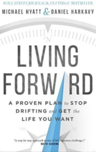 Living Forward: A Proven Plan to Stop  Drifting and Get the Life You Want  by Michael Hyatt, Daniel Harkavy 