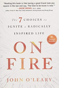 On Fire: The 7 Choices to Ignite a Radically Inspired Life 
by John O'Leary