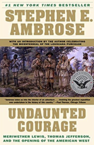Undaunted Courage: Meriwether Lewis, Thomas Jefferson,  and the Opening of the American West  by Stephen Ambrose 