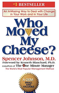Who Moved My Cheese?:  An Amazing Way to Deal with Change in Your Work and in Your Life  by Spencer Johnson